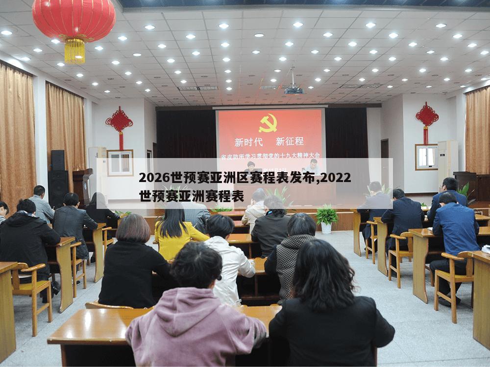 2026世预赛亚洲区赛程表发布,2022世预赛亚洲赛程表