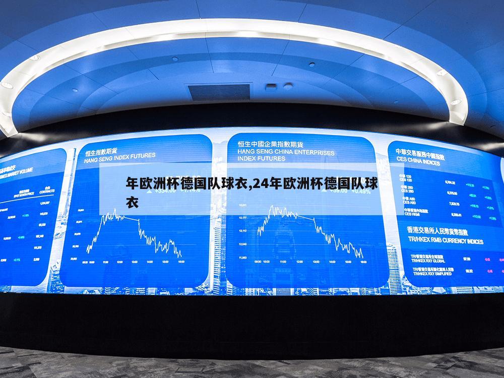 年欧洲杯德国队球衣,24年欧洲杯德国队球衣